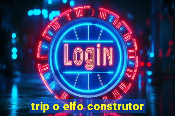 trip o elfo construtor